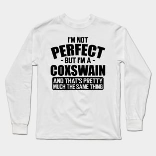 Coxswain - I'm not perfect but I'm a coxswain and that's pretty much the same thing Long Sleeve T-Shirt